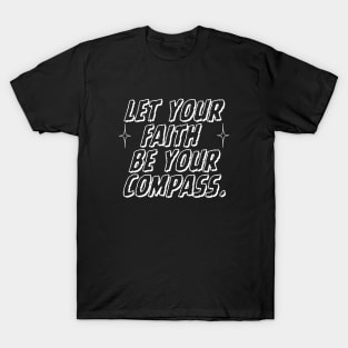 LET YOUR FAITH BE YOUR COMPASS. T-Shirt